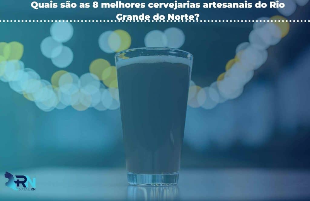 Quais são as 8 melhores cervejarias artesanais do Rio Grande do Norte?