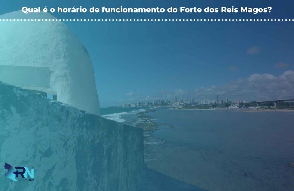 Qual é o horário de funcionamento do Forte dos Reis Magos